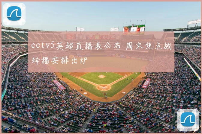 cctv5英超直播表公布 周末焦点战转播安排出炉