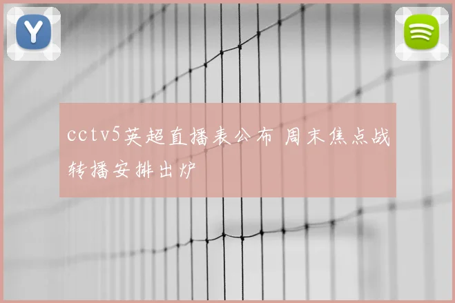 cctv5英超直播表公布 周末焦点战转播安排出炉