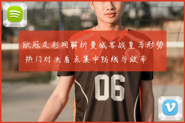 欧冠足彩网解析曼城客战皇马形势 热门对决看点集中防线与效率
