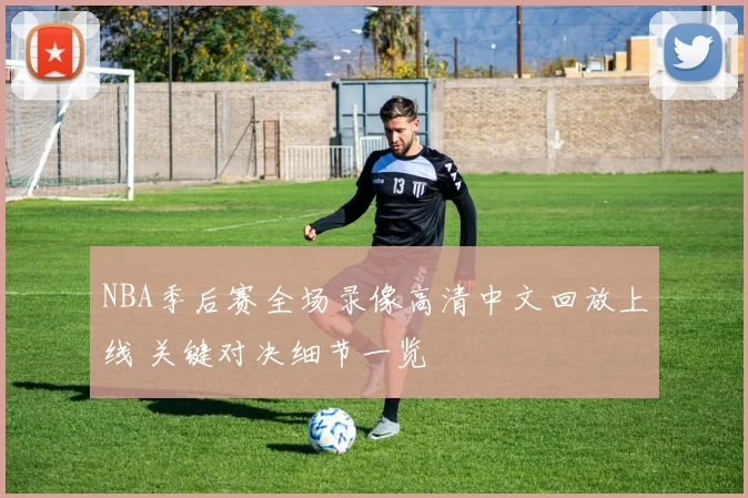 NBA季后赛全场录像高清中文回放上线 关键对决细节一览